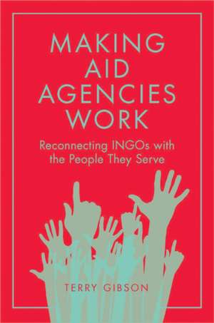 Making Aid Agencies Work – Reconnecting INGOs with the People They Serve de Terry Gibson