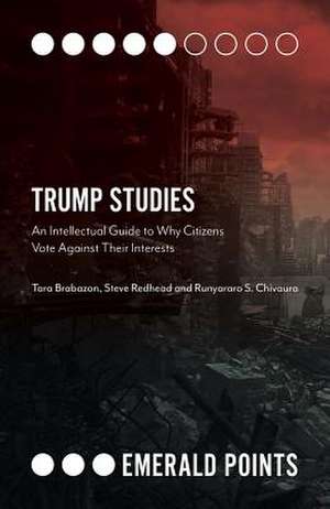 Trump Studies – An Intellectual Guide to Why Citizens Vote Against Their Interests de Tara Brabazon