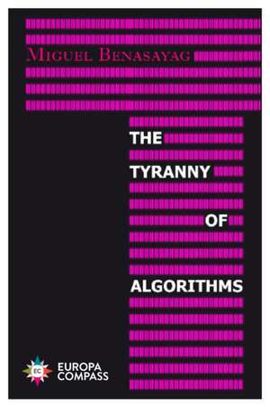 The Tyranny of Algorithms de Miguel Benasayag