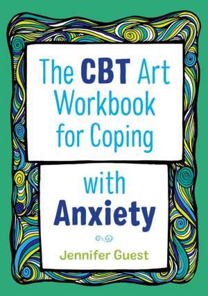 The CBT Art Workbook for Coping with Anxiety de Jennifer Guest