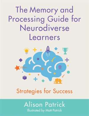 The Memory and Processing Guide for Neurodiverse Learners de Alison Patrick