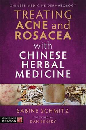 Treating Acne and Rosacea with Chinese Herbal Medicine de Sabine Schmitz