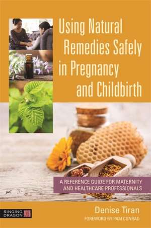 Using Natural Remedies Safely in Pregnancy and Childbirth de Denise Tiran