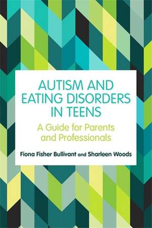 Autism and Eating Disorders in Teens de Fiona Fisher Bullivant