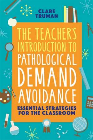 The Teacher's Introduction to Pathological Demand Avoidance de Clare Truman