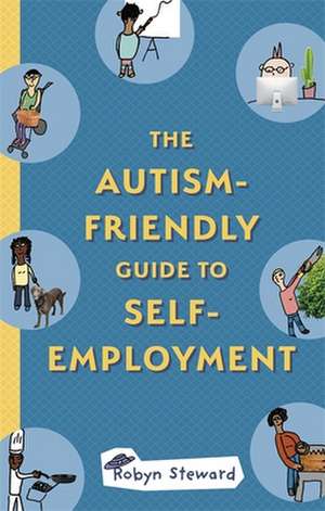 The Autism-Friendly Guide to Self-Employment de Robyn Steward