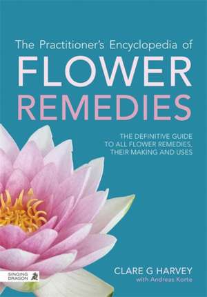 The Practitioner's Encyclopedia of Flower Remedies de Clare G Harvey