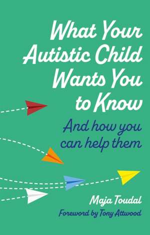 What Your Autistic Child Wants You to Know de Maja Toudal