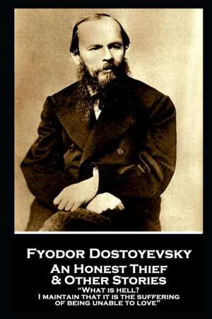 Fyodor Dostoevsky - An Honest Thief & Other Stories: "What is hell? I maintain that it is the suffering of being unable to love" de Fyodor Dostoevsky