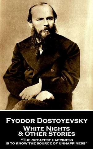 Fyodor Dostoevsky - White Nights and Other Stories: "The greatest happiness is to know the source of unhappiness" de Fyodor Dostoevsky