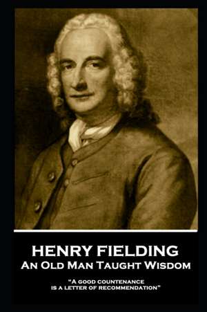 Henry Fielding - An Old Man Taught Wisdom: "A good countenance is a letter of recommendation" de Henry Fielding