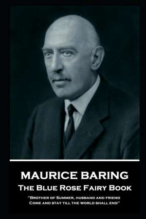 Maurice Baring - The Blue Rose Fairy Book: 'Brother of Summer, husband and friend, Come and stay till the world shall end'' de Maurice Baring