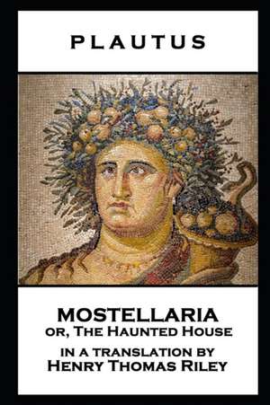 Plautus - Mostellaria or, The Haunted House de Plautus