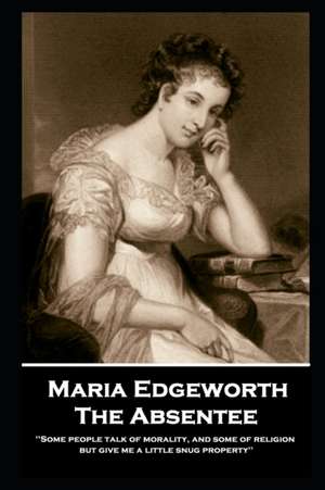 Maria Edgeworth - The Absentee: 'Business was his aversion; Pleasure was his business'' de Maria Edgeworth