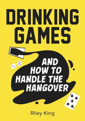 Drinking Games and How to Handle the Hangover de Riley King