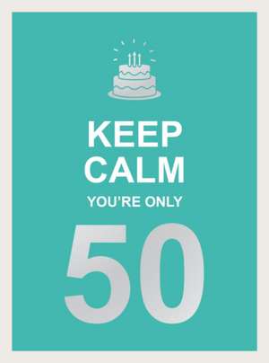 Keep Calm You're Only 50 de Summersdale