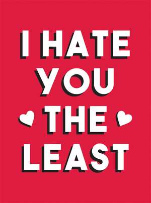 I Hate You the Least: A Gift of Love That's Not a Cliché de Summersdale Publishers