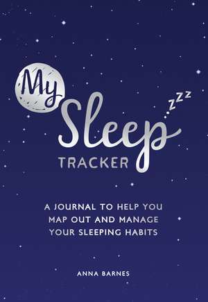 My Sleep Tracker: A Journal to Help You Map Out and Manage Your Sleeping Habits de Anna Barnes