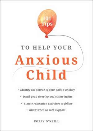 101 Tips to Help Your Anxious Child de Poppy O'Neill