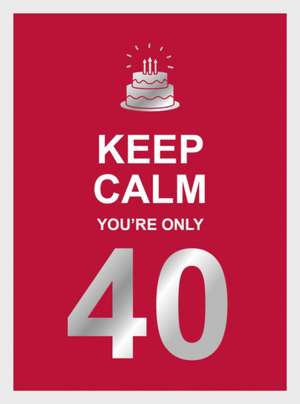 Keep Calm You're Only 40 de Summersdale Publishers