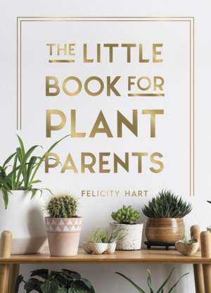 The Little Book for Plant Parents de Felicity Hart