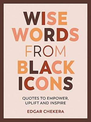 Wise Words from Black Icons de Edgar Chekera