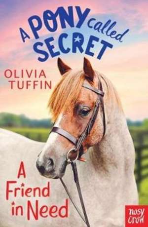 A Pony Called Secret: A Friend In Need de Olivia Tuffin