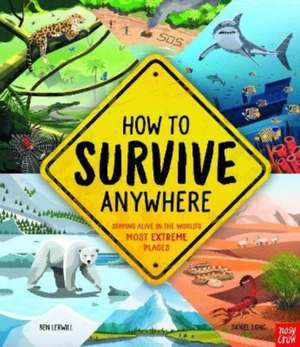 How To Survive Anywhere: Staying Alive in the World's Most Extreme Places de Ben Lerwill