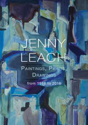 Jenny Leach Paintings, Prints, Drawings from 1986 to 2016 de Jenny Leach