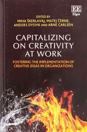 Capitalizing on Creativity at Work – Fostering the Implementation of Creative Ideas in Organizations de Miha Skerlavaj