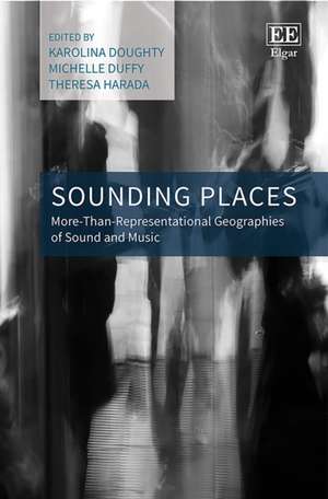 Sounding Places – More–Than–Representational Geographies of Sound and Music de Karolina Doughty