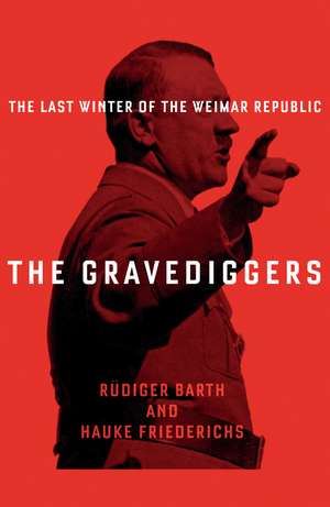 The Gravediggers: 1932, The Last Winter of the Weimar Republic de Hauke Friederichs