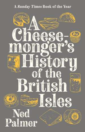 A Cheesemonger's History of The British Isles de Ned Palmer