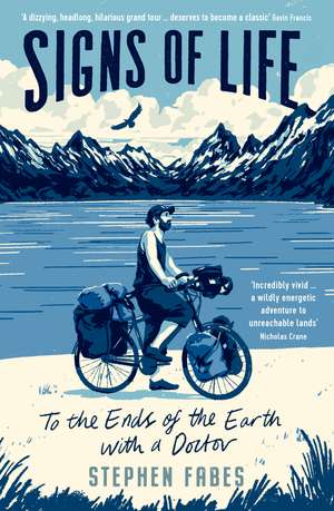 Signs of Life: To the Ends of the Earth with a Doctor de Stephen Fabes