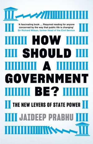 How Should A Government Be?: The New Levers of State Power de Jaideep Prabhu