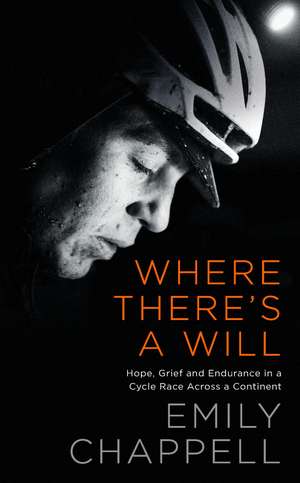 Where There's A Will: Hope, Grief and Endurance in a Cycle Race Across a Continent de Emily Chappell