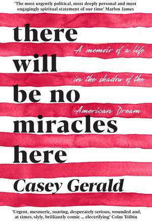 There Will Be No Miracles Here: A memoir from the dark side of the American Dream de Casey Gerald