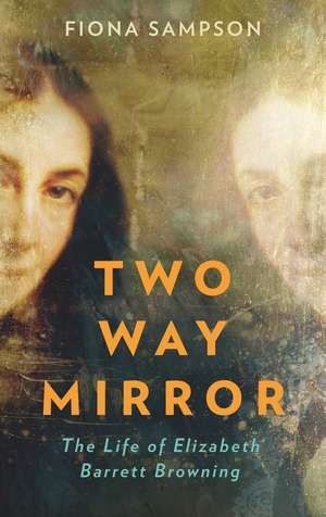 Two-Way Mirror: The Life of Elizabeth Barrett Browning de Fiona Sampson