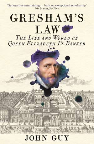 Gresham's Law: The Life and World of Queen Elizabeth I's Banker de John Guy