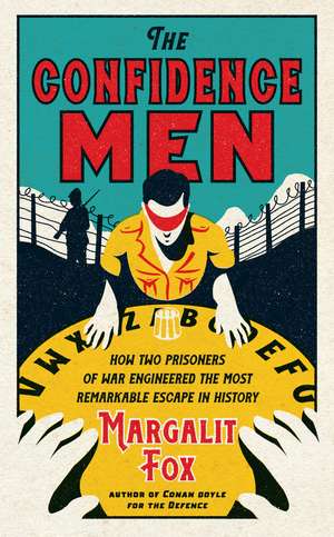 The Confidence Men: How Two Prisoners of War Engineered the Most Remarkable Escape in History de Margalit Fox