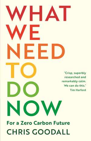 What We Need to Do Now: For a Zero Carbon Future de Chris Goodall