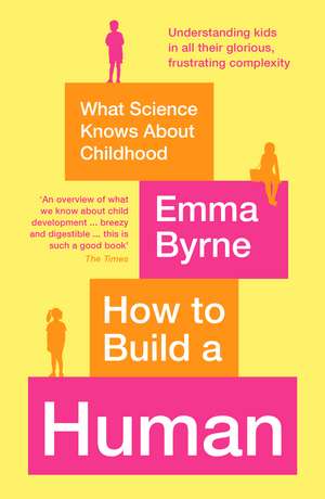 How to Build a Human: What Science Knows About Childhood de Emma Byrne