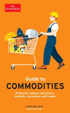 The Economist Guide to Commodities 2nd edition: Producers, players and prices; markets, consumers and trends de Caroline Bain