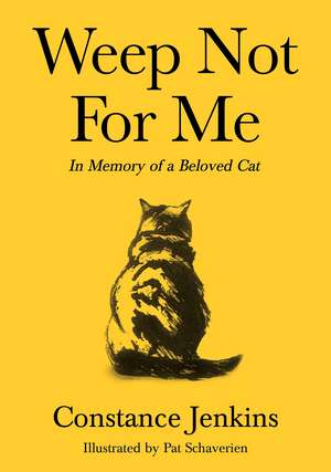 Weep Not for Me: In Memory of a Beloved Cat de Constance Jenkins