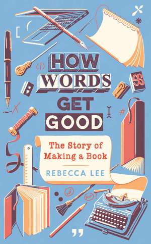 How Words Get Good: The Story of Making a Book de Rebecca Lee