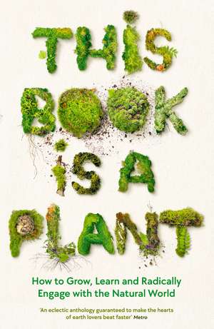 This Book is a Plant: How to Grow, Learn and Radically Engage with the Natural World de Wellcome Collection