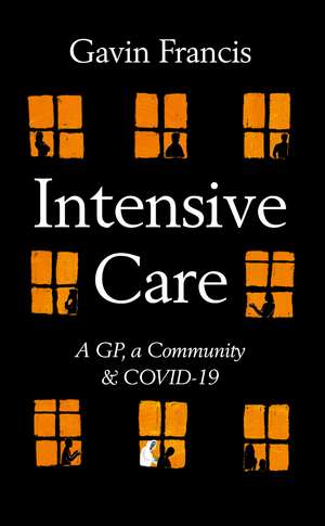 Intensive Care: A GP, a Community & a Pandemic de Gavin Francis