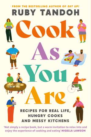 Cook As You Are: Recipes for Real Life, Hungry Cooks and Messy Kitchens de Ruby Tandoh