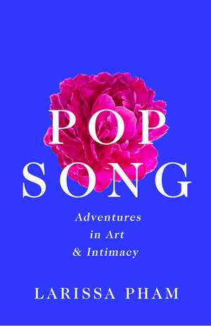 Pop Song: Adventures in Art and Intimacy de Larissa Pham