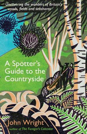 A Spotter’s Guide to the Countryside: Uncovering the wonders of Britain’s woods, fields and seashores de John Wright